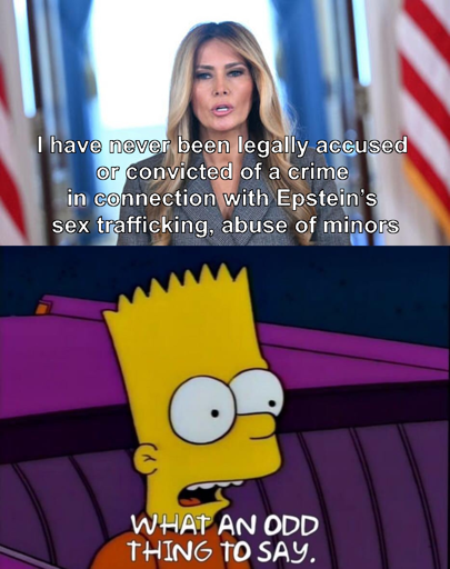 Top: Melania Trump saying "I have never been legally accused or convicted of a crime in connection with Epstein’s sex trafficking, abuse of minors." Bottom: Bart Simpson saying, "What an odd thing to say."
